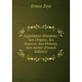 

Книга Législation Mozabite: Son Origine, Ses Sources, Son Présent, Son Avenir