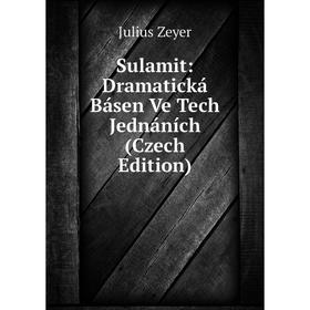 

Книга Sulamit: Dramatická Básen Ve Tech Jednáních (Czech Edition)