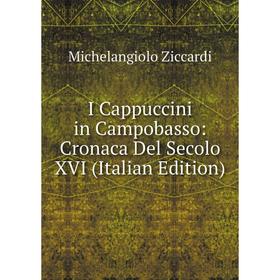 

Книга I Cappuccini in Campobasso: Cronaca Del Secolo XVI (Italian Edition)
