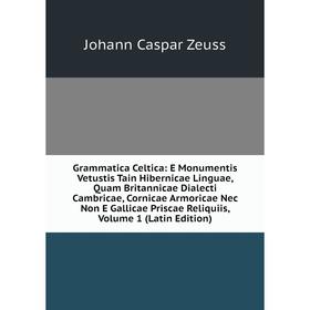 

Книга Grammatica Celtica: E Monumentis Vetustis Tain Hibernicae Linguae, Quam Britannicae Dialecti Cambricae, Cornicae Armoricae Nec Non E Gallicae Pr