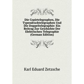 

Книга Die Copirtelegraphen, Die Typendrucktelegraphen Und Die Doppeltelegraphie