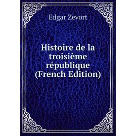 

Книга Histoire de la troisième république (French Edition)