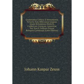 

Книга Grammatica Celtica: E Monumentis Vetustis Tam Hibernicae Linguae Quam Britannicae Dialecti, Cambricae, Cornicae, Armoricae Nec Non E Gallicae Pr