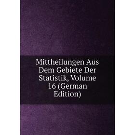 

Книга Mittheilungen Aus Dem Gebiete Der Statistik, Volume 16