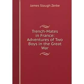 

Книга Trench-Mates in France: Adventures of Two Boys in the Great War