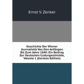 

Книга Geschichte Der Wiener Journalistik Von Den Anfängen Bis Zum Jahre 1848: Ein Beitrag Zur Deutschen Culturgeschichte