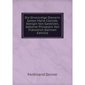

Книга Die Ehrwürdige Dienerin Gottes Maria Clotilde, Königin Von Sardinien, Geborne Prinzessin Von Fransreich
