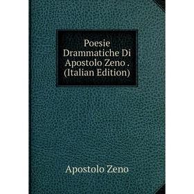 

Книга Poesie Drammatiche Di Apostolo Zeno. (Italian Edition)