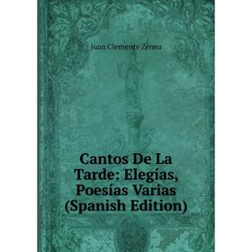 

Книга Cantos De La Tarde: Elegías, Poesías Varias (Spanish Edition)