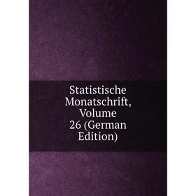 

Книга Statistische Monatschrift, Volume 26 (German Edition)