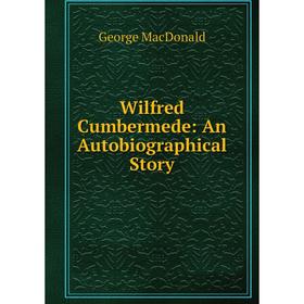 

Книга Wilfred Cumbermede: An Autobiographical Story
