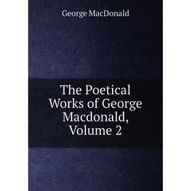 

Книга The Poetical Works of George Macdonald, Volume 2
