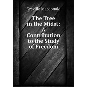 

Книга The Tree in the Midst: A Contribution to the Study of Freedom