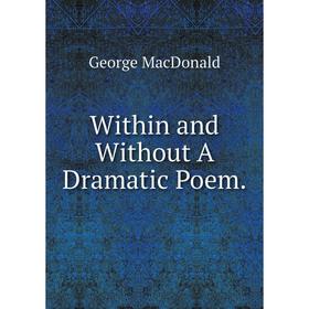 

Книга Within and Without A Dramatic Poem.