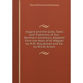 

Книга Asgard and the Gods, Tales and Traditions of Our Northern Ancestors, Adapted from the Work of W. Wägner by M.W