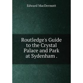 

Книга Routledge's Guide to the Crystal Palace and Park at Sydenham.
