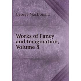 

Книга Works of Fancy and Imagination, Volume 8