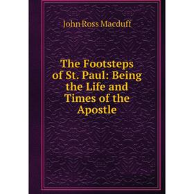

Книга The Footsteps of St. Paul: Being the Life and Times of the Apostle