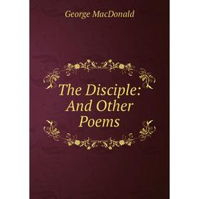 

Книга The Disciple: And Other Poems