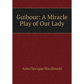 

Книга Guibour: A Miracle Play of Our Lady