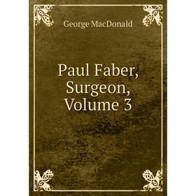 

Книга Paul Faber, Surgeon, Volume 3