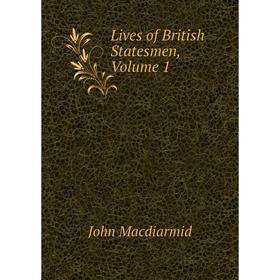 

Книга Lives of British Statesmen, Volume 1