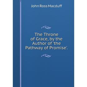 

Книга The Throne of Grace, by the Author of 'the Pathway of Promise'.