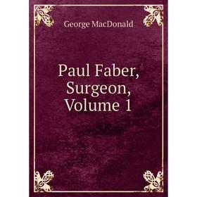 

Книга Paul Faber, Surgeon, Volume 1