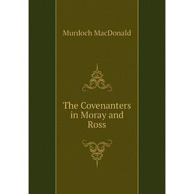 

Книга The Covenanters in Moray and Ross