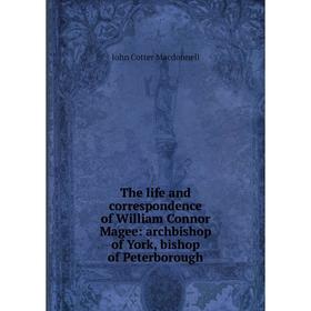 

Книга The life and correspondence of William Connor Magee: archbishop of York, bishop of Peterborough