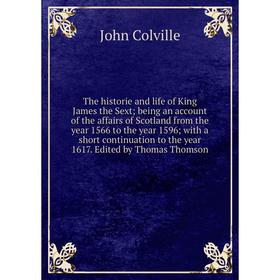 

Книга The historie and life of King James the Sext; being an account of the affairs of Scotland from the year 1566 to the year 1596; with a short cont