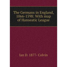 

Книга The Germans in England, 1066-1598: With map of Hanseatic League