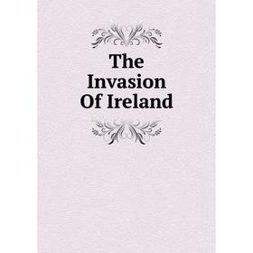 

Книга The Invasion Of Ireland