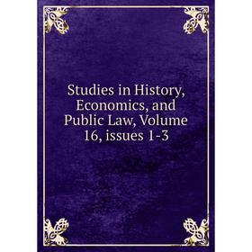 

Книга Studies in History, Economics, and Public Law, Volume 16, issues 1-3