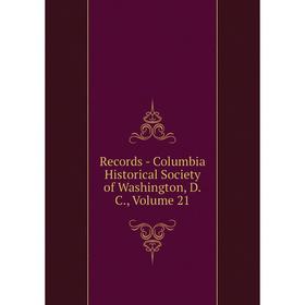 

Книга Records - Columbia Historical Society of Washington, D.C., Volume 21