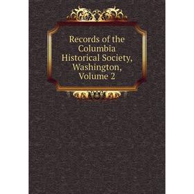 

Книга Records of the Columbia Historical Society, Washington, Volume 2