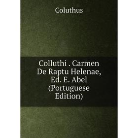 

Книга Colluthi. Carmen De Raptu Helenae, Ed. E. Abel (Portuguese Edition)