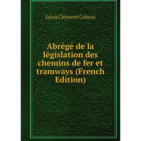 

Книга Abrégé de la législation des chemins de fer et tramways (French Edition)