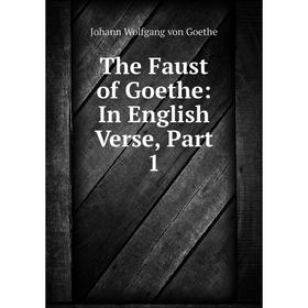 

Книга The Faust of Goethe: In English Verse, Part 1