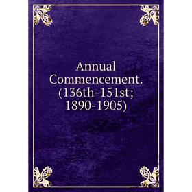 

Книга Annual Commencement. (136th-151st; 1890-1905)