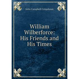 

Книга William Wilberforce: His Friends and His Times