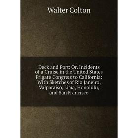 

Книга Deck and Port; Or, Incidents of a Cruise in the United States Frigate Congress to California: With Sketches of Rio Janeiro, Valparaiso, Lima, Ho
