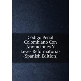 

Книга Código Penal Colombiano Con Anotaciones Y Leves Reformatorias (Spanish Edition)
