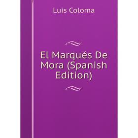 

Книга El Marqués De Mora (Spanish Edition)