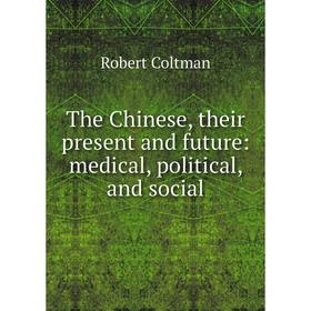 

Книга The Chinese, their present and future: medical, political, and social