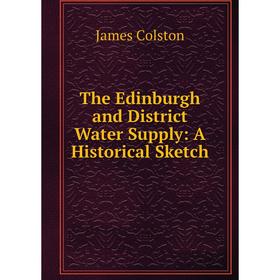 

Книга The Edinburgh and District Water Supply: A Historical Sketch