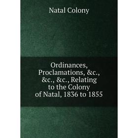 

Книга Ordinances, Proclamations, Relating to the Colony of Natal, 1836 to 1855