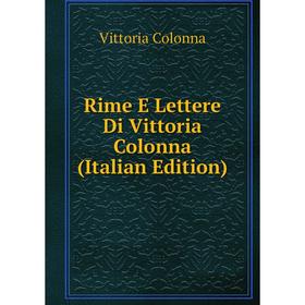 

Книга Rime E Lettere Di Vittoria Colonna (Italian Edition)