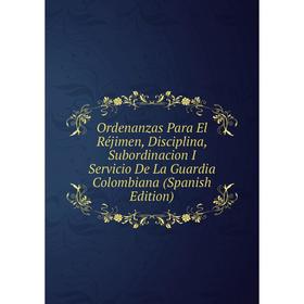 

Книга Ordenanzas Para El Réjimen, Disciplina, Subordinacion I Servicio De La Guardia Colombiana