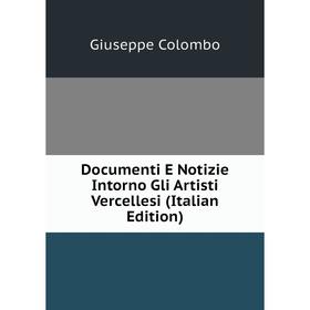 

Книга Documenti E Notizie Intorno Gli Artisti Vercellesi (Italian Edition)